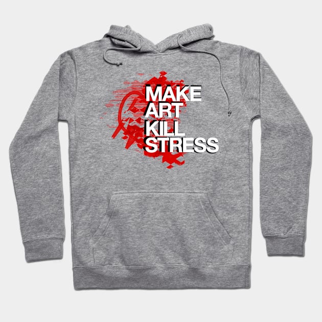 Make Art Kill Stress Hoodie by Dave Conrey